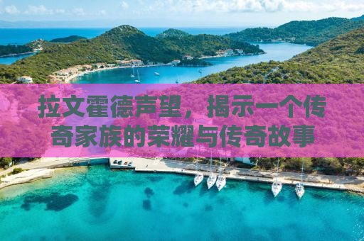 拉文霍德声望，揭示一个传奇家族的荣耀与传奇故事