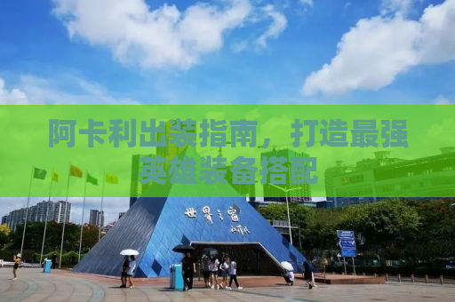 阿卡利出装指南，打造最强英雄装备搭配