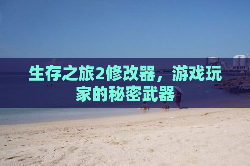 生存之旅2修改器，游戏玩家的秘密武器