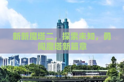 新新魔塔二，探索未知，勇闯魔塔新篇章