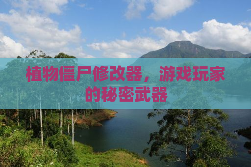 植物僵尸修改器，游戏玩家的秘密武器