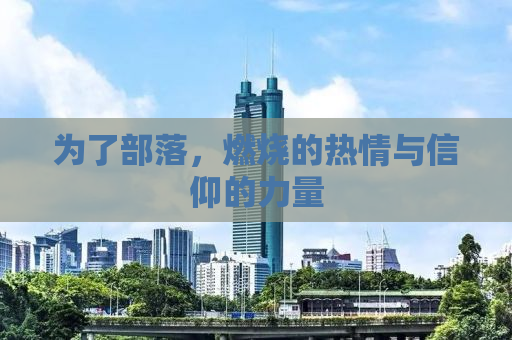 为了部落，燃烧的热情与信仰的力量