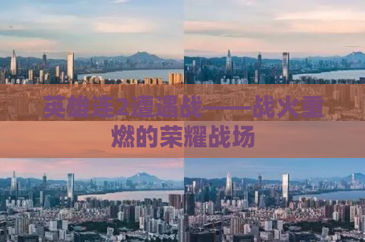 英雄连2遭遇战——战火重燃的荣耀战场
