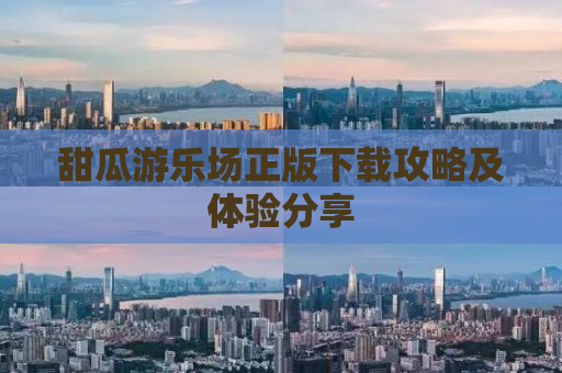 甜瓜游乐场正版下载攻略及体验分享