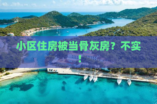 小区住房被当骨灰房？不实！