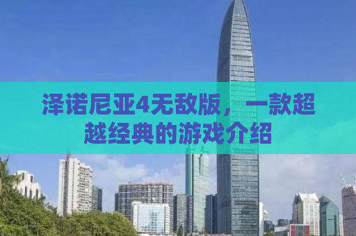泽诺尼亚4无敌版，一款超越经典的游戏介绍