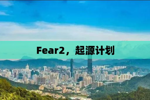 Fear2，起源计划