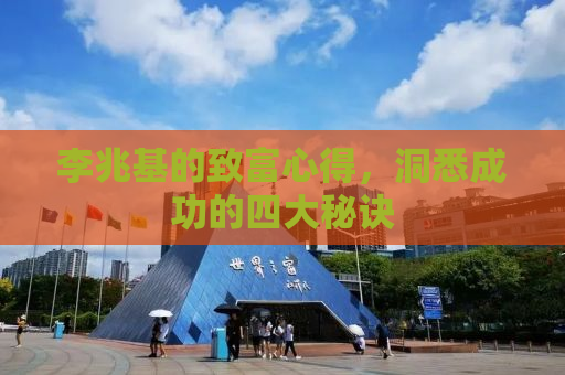 李兆基的致富心得，洞悉成功的四大秘诀