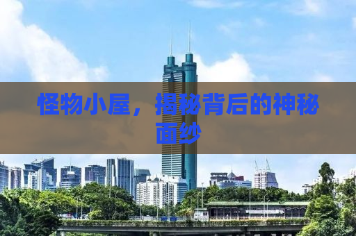 怪物小屋，揭秘背后的神秘面纱