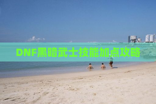 DNF黑暗武士技能加点攻略