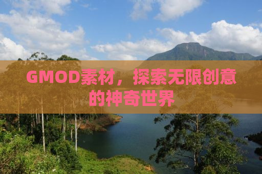GMOD素材，探索无限创意的神奇世界