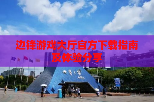 边锋游戏大厅官方下载指南及体验分享