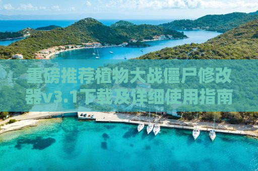 重磅推荐植物大战僵尸修改器v3.1下载及详细使用指南