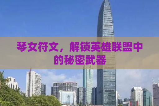 琴女符文，解锁英雄联盟中的秘密武器