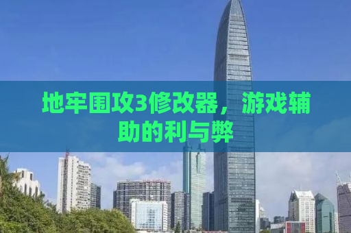 地牢围攻3修改器，游戏辅助的利与弊