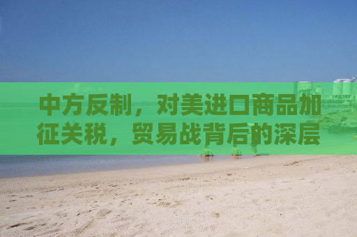 中方反制，对美进口商品加征关税，贸易战背后的深层逻辑