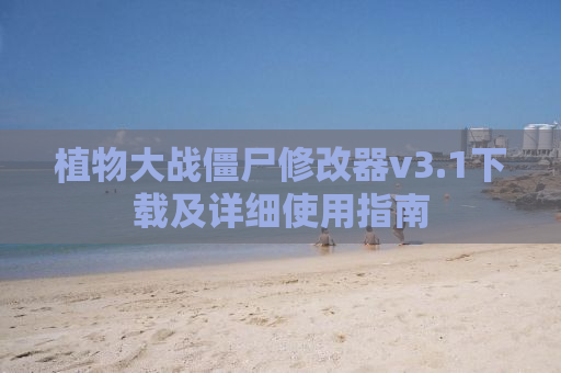 植物大战僵尸修改器v3.1下载及详细使用指南