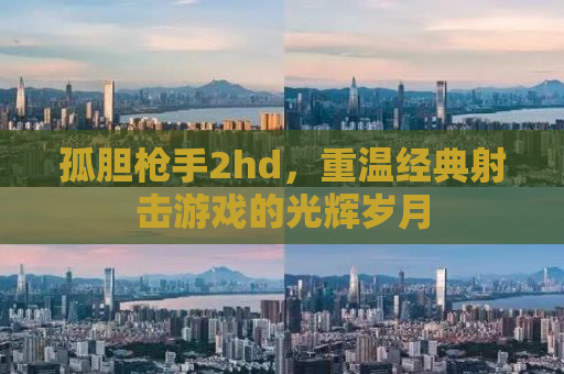 孤胆枪手2hd，重温经典射击游戏的光辉岁月