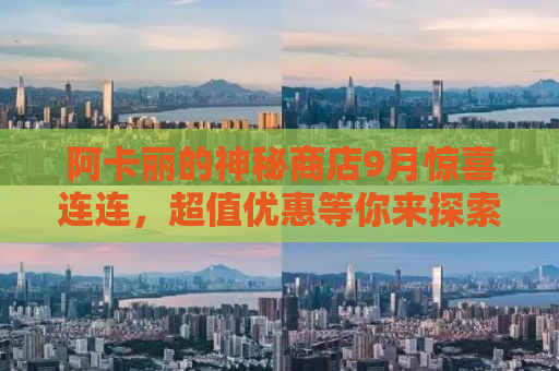 阿卡丽的神秘商店9月惊喜连连，超值优惠等你来探索！