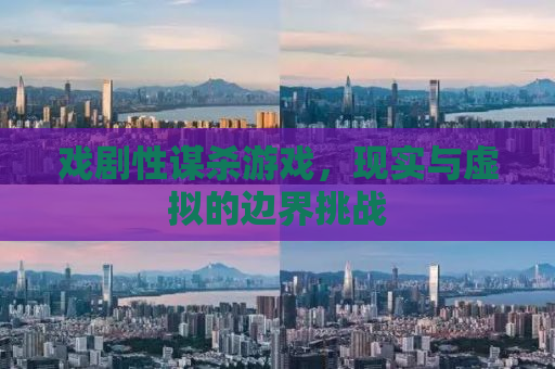 戏剧性谋杀游戏，现实与虚拟的边界挑战
