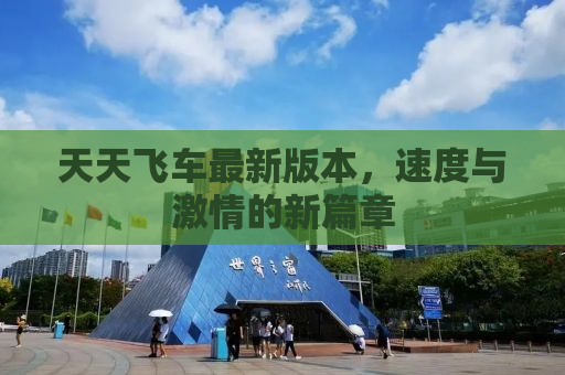 天天飞车最新版本，速度与激情的新篇章