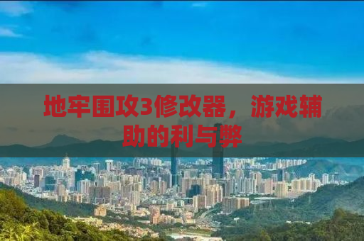 地牢围攻3修改器，游戏辅助的利与弊