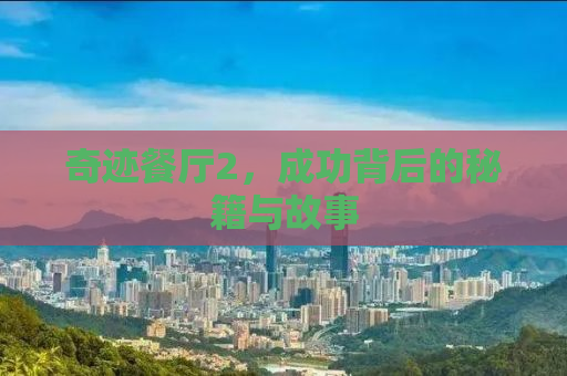 奇迹餐厅2，成功背后的秘籍与故事