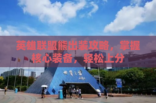 英雄联盟熊出装攻略，掌握核心装备，轻松上分