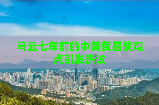 马云七年前的中美贸易战观点引发热议