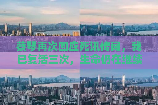 蔡琴再次回应死讯传闻，我已复活三次，生命仍在继续前行