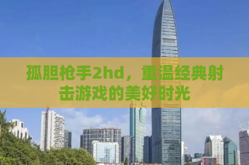 孤胆枪手2hd，重温经典射击游戏的美好时光