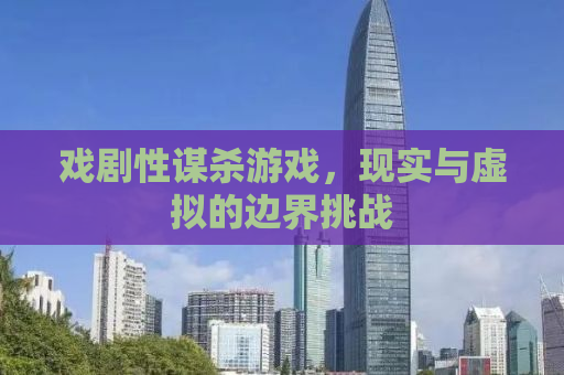戏剧性谋杀游戏，现实与虚拟的边界挑战