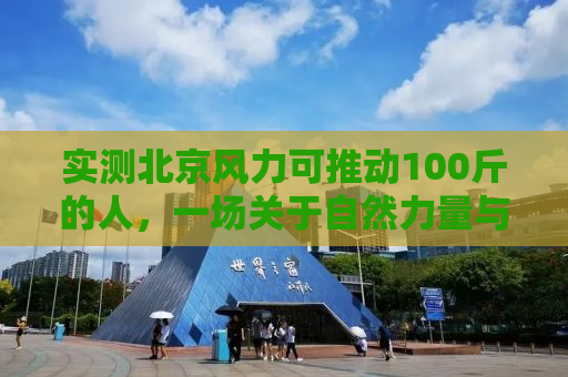 实测北京风力可推动100斤的人，一场关于自然力量与人类感知的探寻之旅