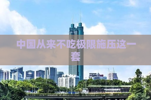 中国从来不吃极限施压这一套