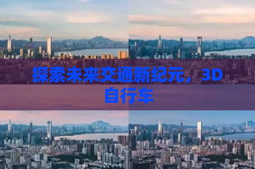 探索未来交通新纪元，3D自行车