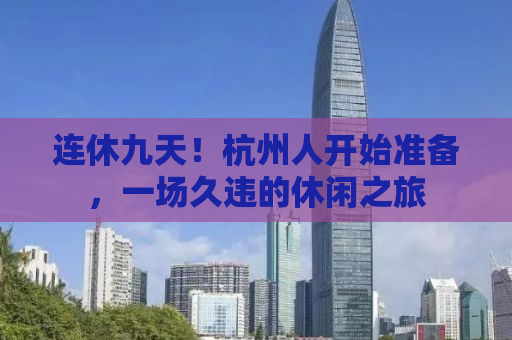 连休九天！杭州人开始准备，一场久违的休闲之旅
