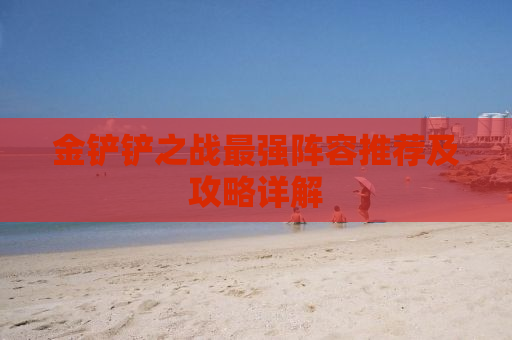 金铲铲之战最强阵容推荐及攻略详解
