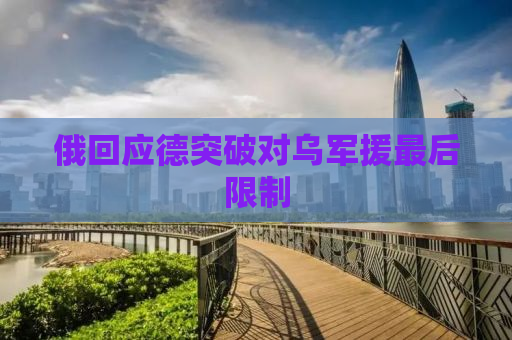 俄回应德突破对乌军援最后限制