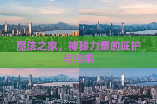 魔法之家，神秘力量的庇护与传承