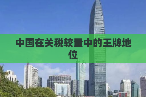 中国在关税较量中的王牌地位