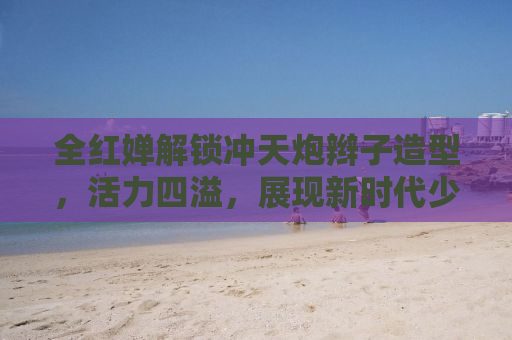 全红婵解锁冲天炮辫子造型，活力四溢，展现新时代少女风采