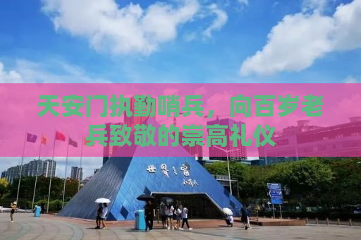 天安门执勤哨兵，向百岁老兵致敬的崇高礼仪
