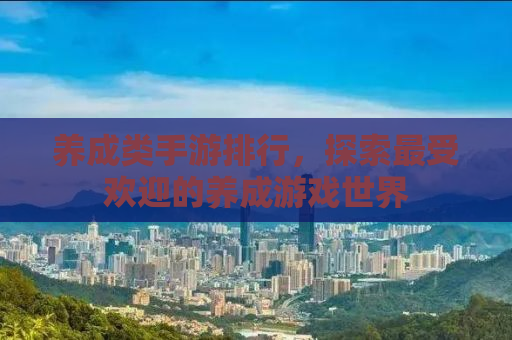 养成类手游排行，探索最受欢迎的养成游戏世界
