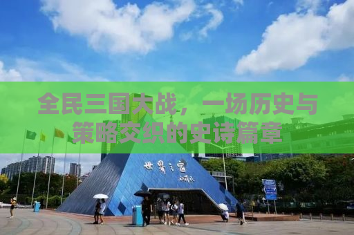全民三国大战，一场历史与策略交织的史诗篇章
