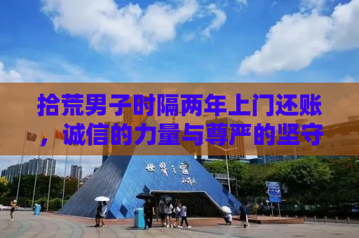 拾荒男子时隔两年上门还账，诚信的力量与尊严的坚守