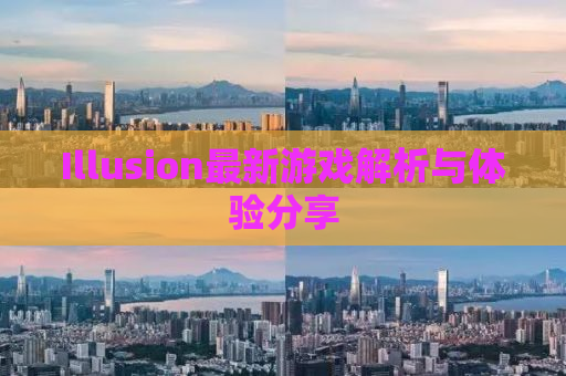 Illusion最新游戏解析与体验分享
