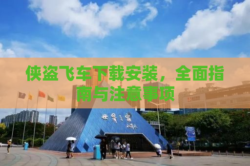侠盗飞车下载安装，全面指南与注意事项