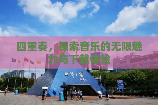 四重奏，探索音乐的无限魅力与下载体验