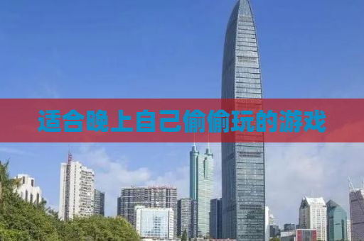 适合晚上自己偷偷玩的游戏