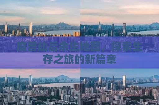 魔兽劫后余生地图，探索生存之旅的新篇章